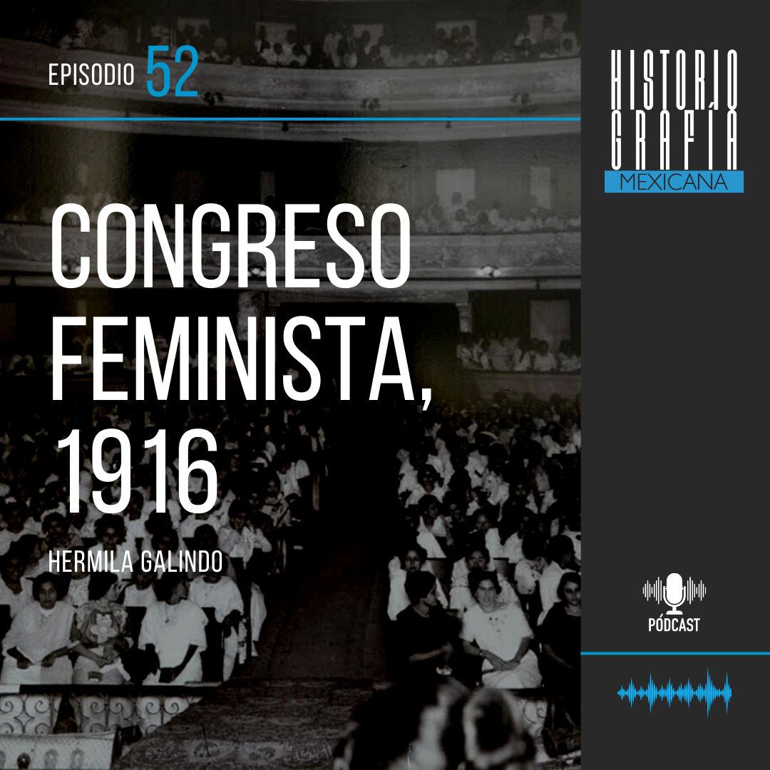 Ep 52 La Mujer En El Porvenir Congreso Feminista 1916 • Hermila Galindo Pódcast 0783